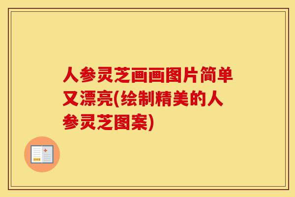 人参灵芝画画图片简单又漂亮(绘制精美的人参灵芝图案)