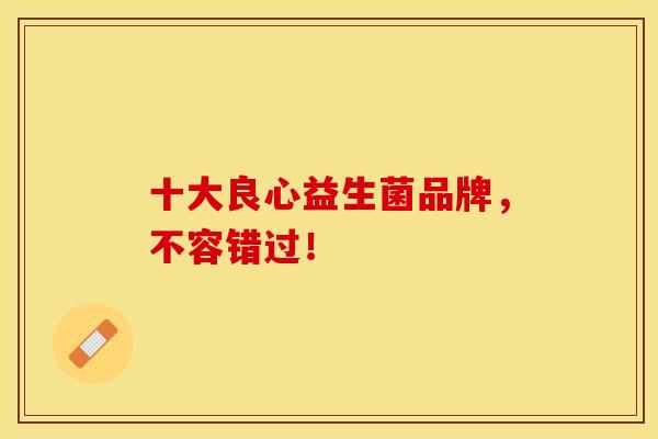 十大良心益生菌品牌，不容错过！