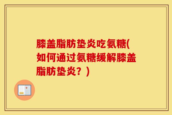 膝盖脂肪垫炎吃氨糖(如何通过氨糖缓解膝盖脂肪垫炎？)