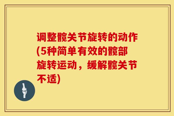 调整髋关节旋转的动作(5种简单有效的髋部旋转运动，缓解髋关节不适)