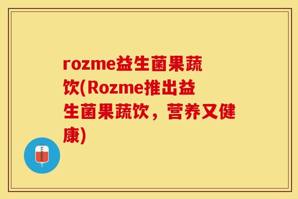 rozme益生菌果蔬饮(Rozme推出益生菌果蔬饮，营养又健康)