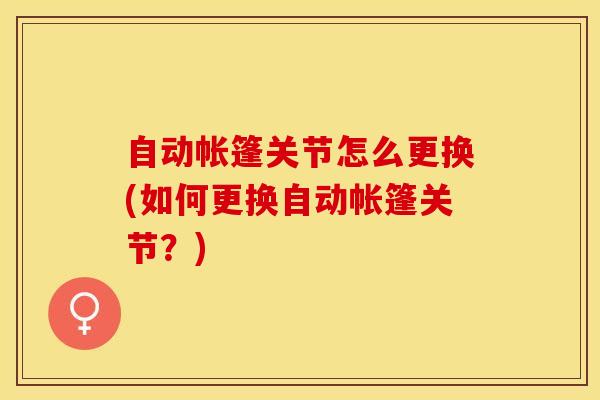 自动帐篷关节怎么更换(如何更换自动帐篷关节？)