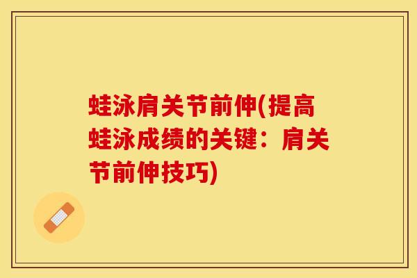 蛙泳肩关节前伸(提高蛙泳成绩的关键：肩关节前伸技巧)