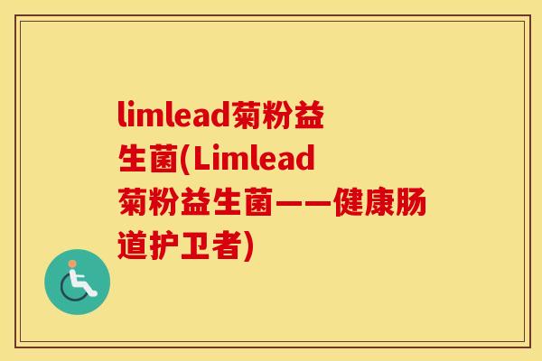 limlead菊粉益生菌(Limlead菊粉益生菌——健康肠道护卫者) limlead菊粉益生菌(Limlead菊粉益生菌——健康肠道护卫者)