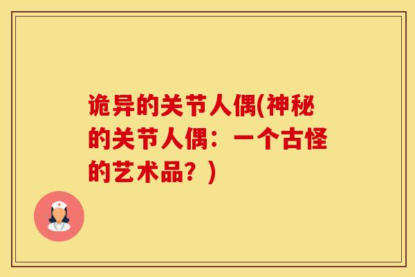 诡异的关节人偶(神秘的关节人偶：一个古怪的艺术品？)