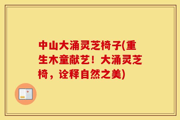 中山大涌灵芝椅子(重生木童献艺！大涌灵芝椅，诠释自然之美)