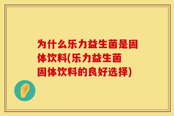 为什么乐力益生菌是固体饮料(乐力益生菌 固体饮料的良好选择)