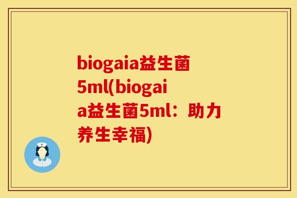 biogaia益生菌5ml(biogaia益生菌5ml：助力养生幸福)