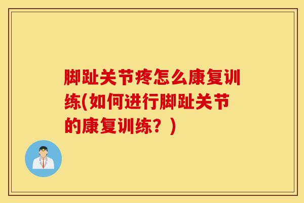 脚趾关节疼怎么康复训练(如何进行脚趾关节的康复训练？)