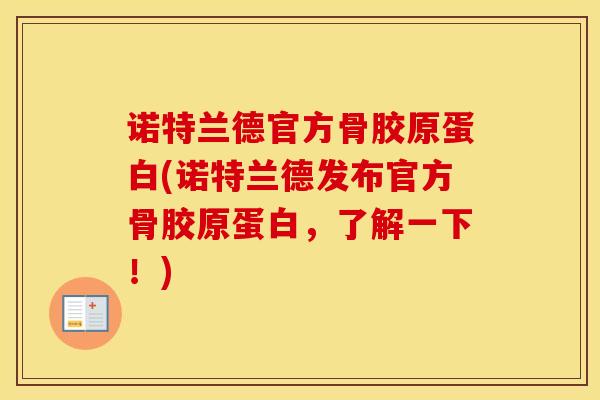 诺特兰德官方骨胶原蛋白(诺特兰德发布官方骨胶原蛋白，了解一下！)