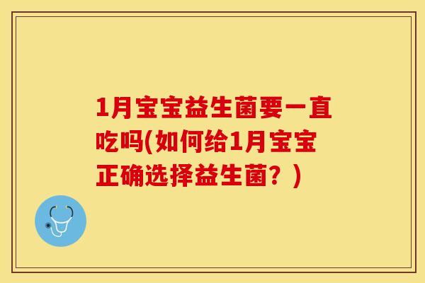 1月宝宝益生菌要一直吃吗(如何给1月宝宝正确选择益生菌？)