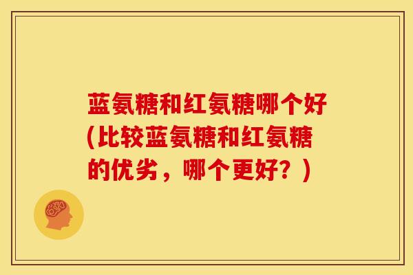 蓝氨糖和红氨糖哪个好(比较蓝氨糖和红氨糖的优劣，哪个更好？)