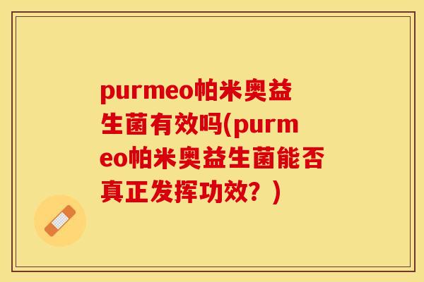 purmeo帕米奥益生菌有效吗(purmeo帕米奥益生菌能否真正发挥功效？)