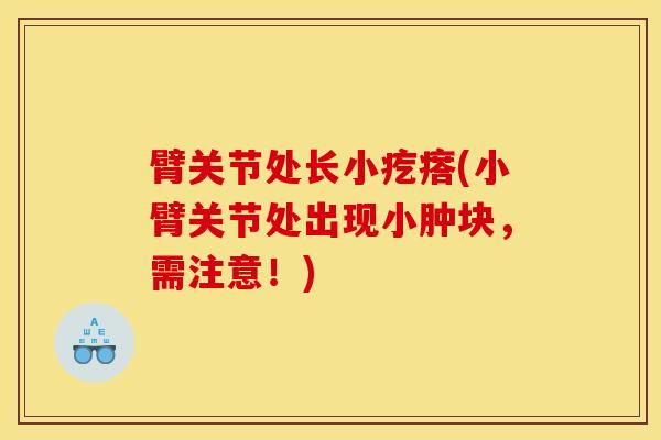 臂关节处长小疙瘩(小臂关节处出现小肿块，需注意！)