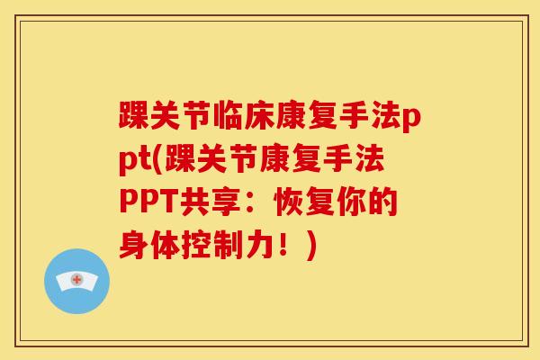 踝关节临床康复手法ppt(踝关节康复手法PPT共享：恢复你的身体控制力！)
