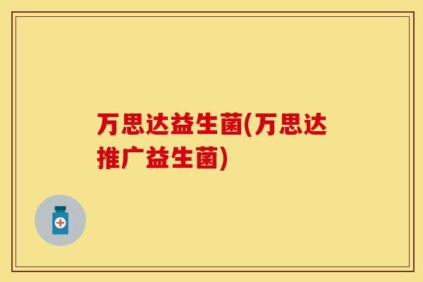 万思达益生菌(万思达推广益生菌)