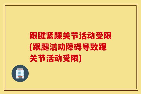 跟腱紧踝关节活动受限(跟腱活动障碍导致踝关节活动受限)