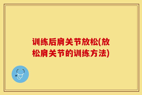 训练后肩关节放松(放松肩关节的训练方法)