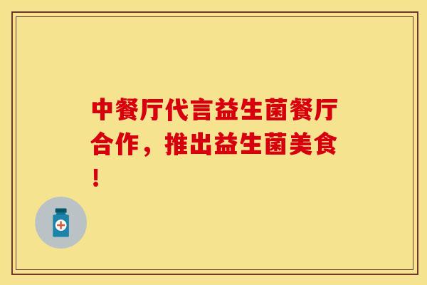 中餐厅代言益生菌餐厅合作，推出益生菌美食！