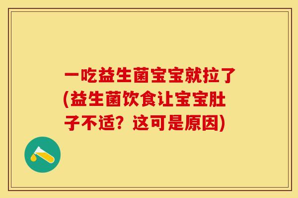 一吃益生菌宝宝就拉了(益生菌饮食让宝宝肚子不适?这可是原因) 一吃益生菌宝宝就拉了(益生菌饮食让宝宝肚子不适?这可是原因)