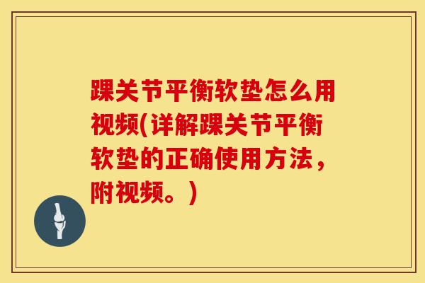 踝关节平衡软垫怎么用视频(详解踝关节平衡软垫的正确使用方法，附视频。)