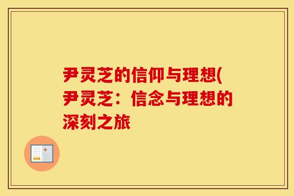 尹灵芝的信仰与理想(尹灵芝：信念与理想的深刻之旅