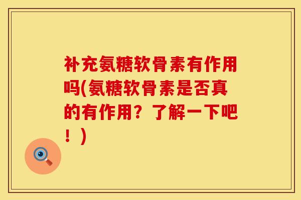 补充氨糖软骨素有作用吗(氨糖软骨素是否真的有作用？了解一下吧！)