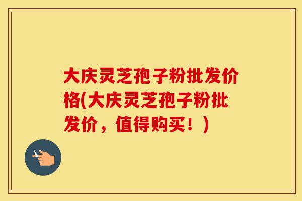 大庆灵芝孢子粉批发价格(大庆灵芝孢子粉批发价,值得购买!) 大庆灵芝孢子粉批发价格(大庆灵芝孢子粉批发价,值得购买!)