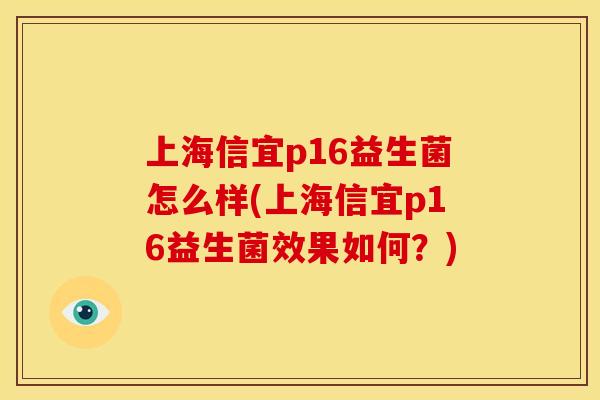 上海信宜p16益生菌怎么样(上海信宜p16益生菌效果如何？)