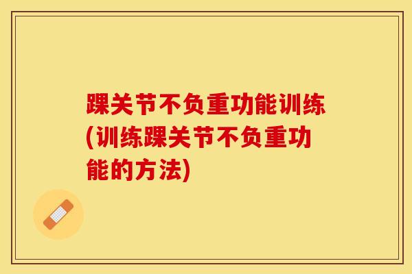 踝关节不负重功能训练(训练踝关节不负重功能的方法)