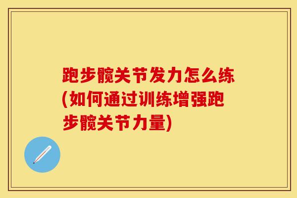 跑步髋关节发力怎么练(如何通过训练增强跑步髋关节力量)