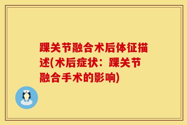踝关节融合术后体征描述(术后症状：踝关节融合手术的影响)