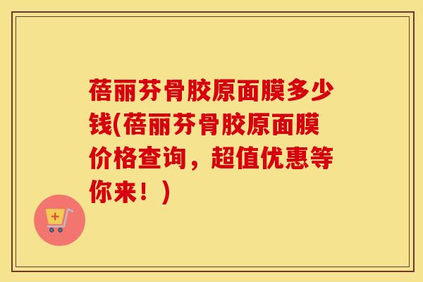 蓓丽芬骨胶原面膜多少钱(蓓丽芬骨胶原面膜价格查询,超值优惠等你来!) 蓓丽芬骨胶原面膜多少钱(蓓丽芬骨胶原面膜价格查询,超值优惠等你来!)