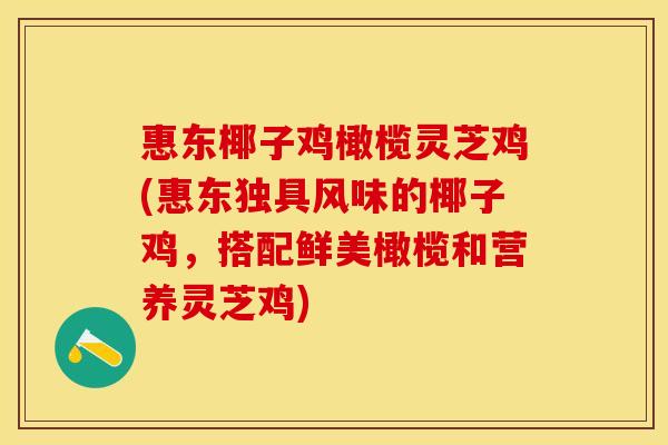 惠东椰子鸡橄榄灵芝鸡(惠东独具风味的椰子鸡，搭配鲜美橄榄和营养灵芝鸡)