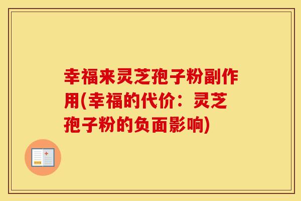 幸福来灵芝孢子粉副作用(幸福的代价：灵芝孢子粉的负面影响)