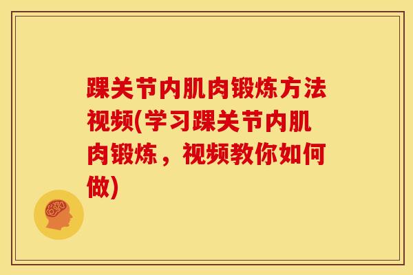 踝关节内肌肉锻炼方法视频(学习踝关节内肌肉锻炼，视频教你如何做)