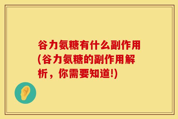 谷力氨糖有什么副作用(谷力氨糖的副作用解析，你需要知道!)