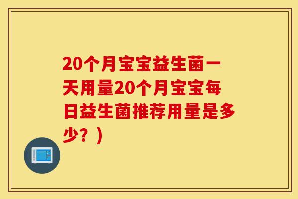 20个月宝宝益生菌一天用量20个月宝宝每日益生菌推荐用量是多少？)