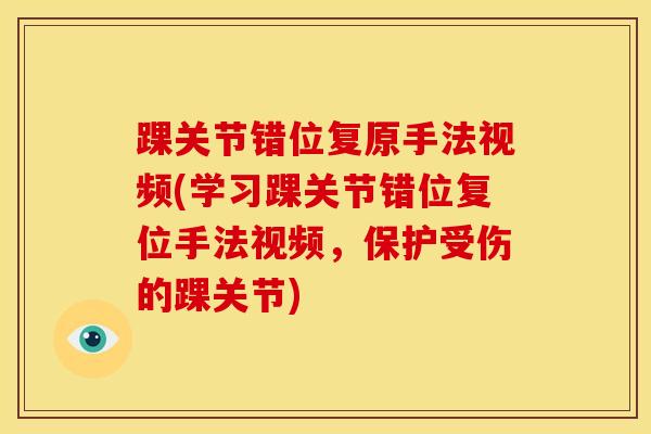 踝关节错位复原手法视频(学习踝关节错位复位手法视频，保护受伤的踝关节)
