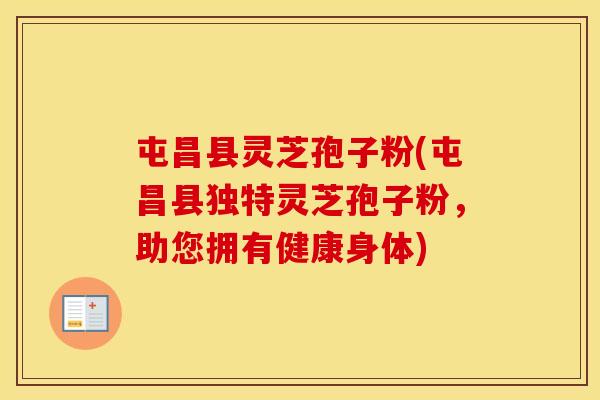 屯昌县灵芝孢子粉(屯昌县独特灵芝孢子粉，助您拥有健康身体)