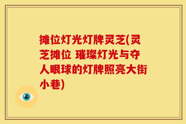 摊位灯光灯牌灵芝(灵芝摊位 璀璨灯光与夺人眼球的灯牌照亮大街小巷)