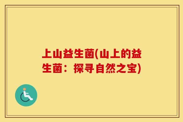 上山益生菌(山上的益生菌：探寻自然之宝)