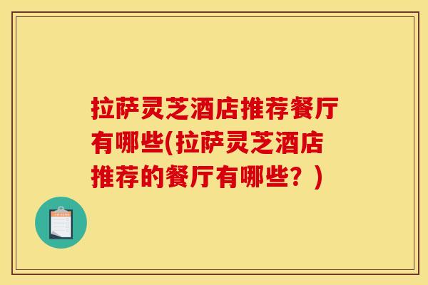 拉萨灵芝酒店推荐餐厅有哪些(拉萨灵芝酒店推荐的餐厅有哪些？)