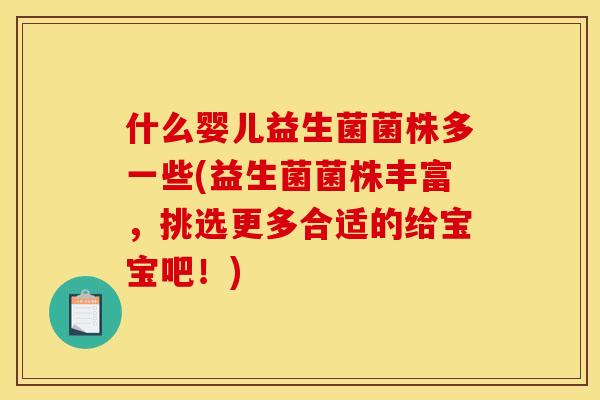 什么婴儿益生菌菌株多一些(益生菌菌株丰富，挑选更多合适的给宝宝吧！)