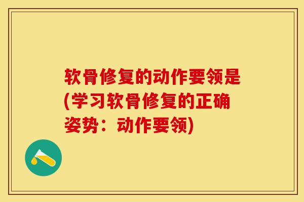 软骨修复的动作要领是(学习软骨修复的正确姿势：动作要领)