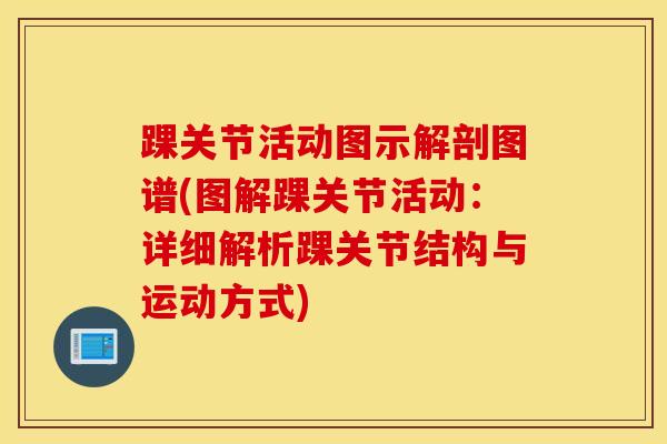踝关节活动图示解剖图谱(图解踝关节活动：详细解析踝关节结构与运动方式)