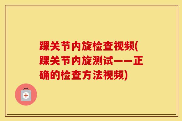 踝关节内旋检查视频(踝关节内旋测试——正确的检查方法视频)