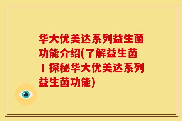 华大优美达系列益生菌功能介绍(了解益生菌丨探秘华大优美达系列益生菌功能)
