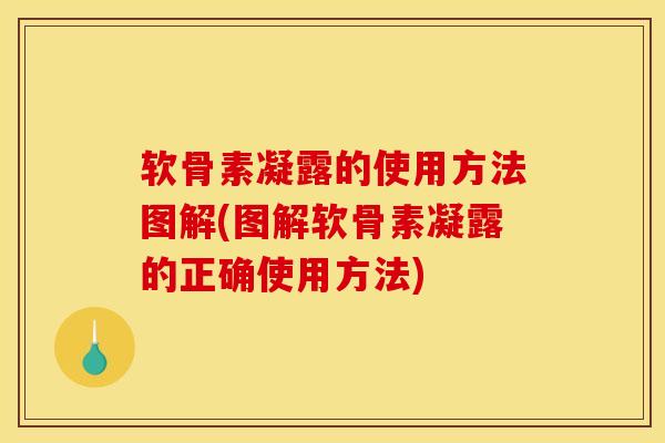 软骨素凝露的使用方法图解(图解软骨素凝露的正确使用方法)