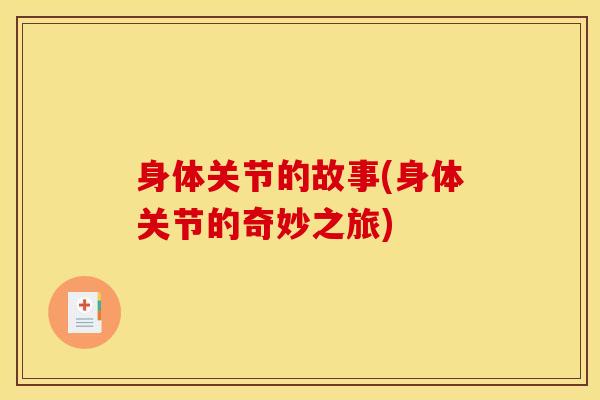 身体关节的故事(身体关节的奇妙之旅)